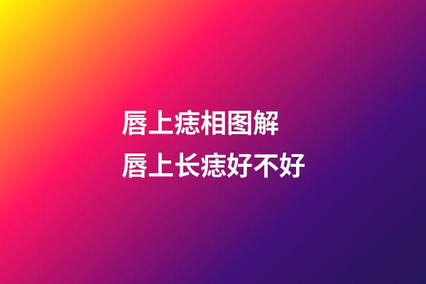 唇上痣相图解 唇上长痣好不好
